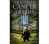 The Complete Cancer Diaries: One Man's Journey Into Darkness, Wonder and Hope (The Cancer Diaries)