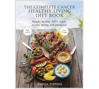 THE COMPLETE CANCER Healthy living DIET BOOK: Simple, Healthy 100+ Meals to Stay Strong, and Energized