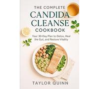 The Complete Candida Cleanse Cookbook: Your 30-Day Plan to Detox, Heal the Gut, and Restore Vitality
