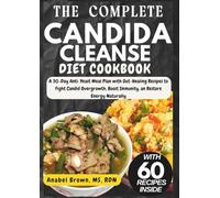 THE COMPLETE CANDIDA CLEANSE DIET COOKBOOK: A 30-Day Anti-Yeast Meal Plan with Gut-Healing Recipes to Fight Candida Overgrowth, Boost Immunity, and Restore Energy Naturally