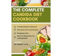 The Complete Candida Diet Cookbook: A Simple Beginner Approach With Quick Anti Yeast Recipes Shopping Lists And A 4 Week Plan For Lasting Relief