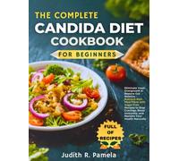 THE COMPLETE CANDIDA DIET COOKBOOK FOR BEGINNERS: Eliminate Yeast Overgrowth & Restore Gut Balance - Nutrient-Rich Meal Plans with Sugar-Free Recipes ... Immunity, and Reclaim Your Health Naturally