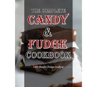 The Complete Candy and Fudge Cookbook: 100 simple fudge recipes