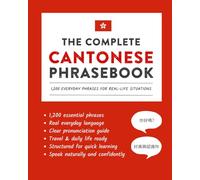 The Complete Cantonese Phrasebook: 1,200 Everyday Phrases for Real-Life Situations, Core Vocabulary for Daily Communication, A Practical Speaking Guide (Learn Cantonese)