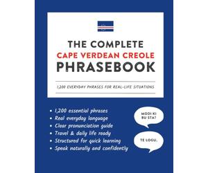 The Complete Cape Verdean Creole Phrasebook: 1,200 Everyday Phrases for Real-Life Situations, Core Vocabulary for Daily Communication, A Practical ... with Clear Pronunciation: 2 (Learn Kriolu)
