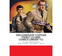 The Complete "Captain Video": Classic Comics Library #22: Plus: Race For The Moon --- Over 350 Pages - All Stories - No Ads