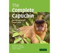 The Complete Capuchin: The Biology of the Genus Cebus