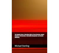 The Complete Career & Operations Guide to Threat Detection, Incident Response, SOC Operations, Vulnerability Management, and Security Monitoring