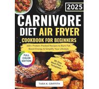 The Complete Carnivore Diet Air Fryer Cookbook for Beginners: 100+ Protein-Packed Recipes to Burn Fat, Boost Energy & Simplify Your Lifestyle | Full Color Edition (Carnivore Basics Collection)