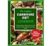 THE COMPLETE CARNIVORE DIET COOKBOOK: A Practical Guide to High-Protein, Zero-Carb Recipes for Energy, Simplicity, and Lasting Results