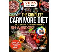 The Complete CARNIVORE DIET COOKBOOK For Beginners on a Budget: Delicious Meat-Based Recipes to Boost Energy, Burn Fat, Simplify Meals, and Build Strength