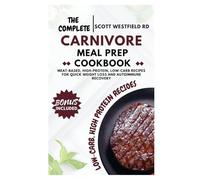 The Complete Carnivore Meal Prep Cookbook: Meat-Based, High-Protein, Low-Carb Recipes for Quick Weight Loss and Autoimmune Recovery