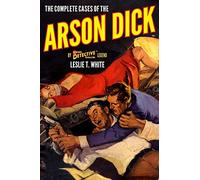 The Complete Cases of the Arson Dick: 27 (The Dime Detective Library)