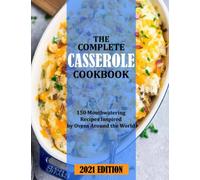 THE COMPLETE CASSEROLE COOKBOOK: 150 Mouthwatering Recipes Inspired by Ovens Around the World