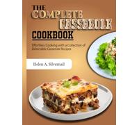 The Complete Casserole Cookbook: Effortless Cooking with a Collection of Delectable Casserole Recipes