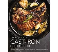The Complete Cast Iron Cookbook: A Tantalizing Collection of Over 240 Recipes for Your Cast-Iron Cookware (300+ Gluten-Free and Vegetarian Cast-Iron Recipes) (Complete Cookbook Collection)