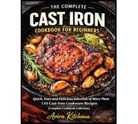 The Complete Cast Iron Cookbook for Beginners: Quick, Easy and Delicious Selection of More Than 110 Cast-Iron Cookware Recipes (Complete Cookbook Collection)
