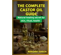 the complete castor oil guide: natural healing secrets for skin, ritual ,health