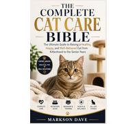 The Complete Cat Care Bible: The Ultimate Guide to Raising a Healthy, Happy, and Well-Behaved Cat from Kittenhood to the Senior Years