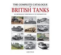 The Complete Catalogue of British Tanks: All British-Built Tanks from 1915 to the Present Day