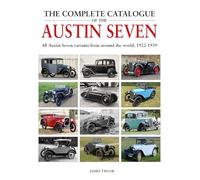 The Complete Catalogue of the Austin Seven: All Austin Seven variants from around the world, 1922-1939 (Complete Catalogue)