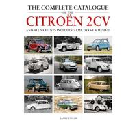The Complete Catalogue of the Citroen 2CV and all variants including AMI, Dyane & Méhari: And All Variants Including Amis, Dyane & Méhari