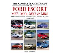 The Complete Catalogue of the Ford Escort Mk 3, Mk 4, Mk 5 & Mk 6 : All Escort variants from around the world, including the Orion, 1980 to 2000