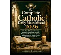 The Complete Catholic Daily Mass Missal 2026: 365 Days of Scripture Readings, Liturgical Texts, Order of Mass, Responsorial Psalms, Sacred Prayers, ... for Sunday Cycle A and Weekday Cycle II