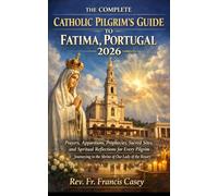 THE COMPLETE CATHOLIC PILGRIM'S GUIDE TO FATIMA, PORTUGAL 2026: 1 (St Fatima)