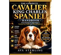 THE COMPLETE CAVALIER KING CHARLES SPANIEL HANDBOOK: From Choosing the Right Puppy to Training, Care, Health, and Lifelong Happiness (The Dog Lover’s Guidebook Series)