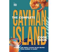 The Complete Cayman Island Cookbook: Authentic and Simple Cayman Island Recipes From Sunrise to Sunset