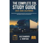The Complete CDL Study Guide 2025-2026 California: Master Every Section of the California Commercial Driver’s License Exam with Realistic Practice Tests, In-Depth Explanations, and Expert Tips for