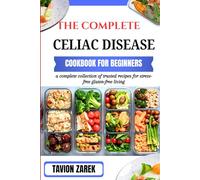 THE COMPLETE CELIAC DISEASE COOKBOOK FOR BEGINNERS: a complete collection of trusted recipes for stress-free gluten-free living