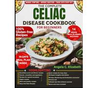 THE COMPLETE CELIAC DISEASE GLUTEN-FREE COOKBOOK FOR BEGINNERS: Delicious Gluten-Free, Celiac-Friendly Recipes and Practical Lifestyle Tips to Support ... Progress with a 90-Day Evaluation Scorecard