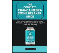 THE COMPLETE CHANCA PIEDRA STONE BREAKER GUIDE: How to Naturally Dissolve Kidney Stones, Cleanse the Gallbladder, and Flush Impurities Safely and Effectively