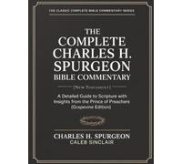 The Complete Charles H. Spurgeon Bible Commentary [New Testament]: A Detailed Guide to Scripture with Insights from the Prince of Preachers (Grapevine Edition) (The Spurgeon Bible Commentary Series)