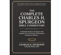 The Complete Charles H. Spurgeon Bible Commentary [New Testament]: A Detailed Guide to Scripture with Insights from the Prince of Preachers (Grapevine Edition) (The Spurgeon Bible Commentary Series)
