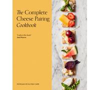 The Complete Cheese Pairing Cookbook