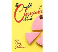 The Complete Cheesecake Cookbook: 766 Insanely Delicious Recipes to Bake at Home, with Love!: 5 (Baking Cookbook)