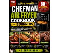 THE COMPLETE CHEFMAN AIRFRYER COOKBOOK FOR BEGINNERS: Easy Everyday Meals, Crispy Favorites, High-Protein Dinners, Quick 30-Minute Recipes, Meal Prep Strategies, Family Menus & Foolproof Cooking Tips