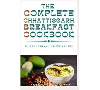 The Complete Chhattisgarh Breakfast Cookbook