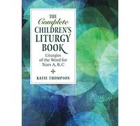The Complete Children's Liturgy Book: Liturgies of the Word for Years A, B, C