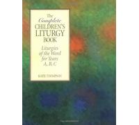 The Complete Children's Liturgy Book: Liturgies of the Word for Years A, B, C by Katie Thompson (2004-01-16)
