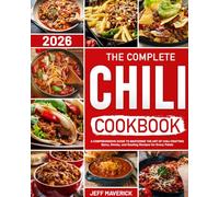 The Complete Chili Cookbook: A Comprehensive Guide to Mastering the Art of Chili Crafting | Spicy, Smoky, and Sizzling Recipes for Every Palate
