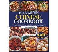 THE COMPLETE CHINESE COOKBOOK: 400 Recipes Spanning Every Region, Technique & Tradition from Cantonese Dim Sum to Sichuan Fire, from Peking Duck to Shanghai Soup Dumplings