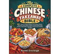 The Complete Chinese Takeaway Bible: 180+ Easy-To-Follow Recipes for the Best Chinese Takeaway-Style Meals at Home, Packed With Crispy Chicken, Chow Mein, Fried Rice, Sweet & Sour Classics, and More