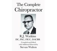 The Complete Chiropractor: R.J. Watkins, DC, PhC, FICC, DACBR (TIC Chiropractic White Books)
