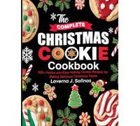The Complete Christmas Cookie Cookbook: 300+ Festive and Easy Holiday Cookie Recipes for Baking Delicious Christmas Treats