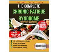 THE COMPLETE CHRONIC FATIGUE SYNDROME RECOVERY COOKBOOK: 100+ Anti-Inflammatory Recipes To Boost Energy, Support Immune Health, And Reduce Chronic Exhaustion Naturally
