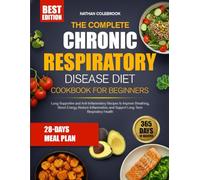 THE COMPLETE CHRONIC RESPIRATORY DISEASE DIET COOKBOOK FOR BEGINNERS: Lung-Supportive and Anti-Inflammatory Recipes to Improve Breathing, Boost ... and Support Long-Term Respiratory Health